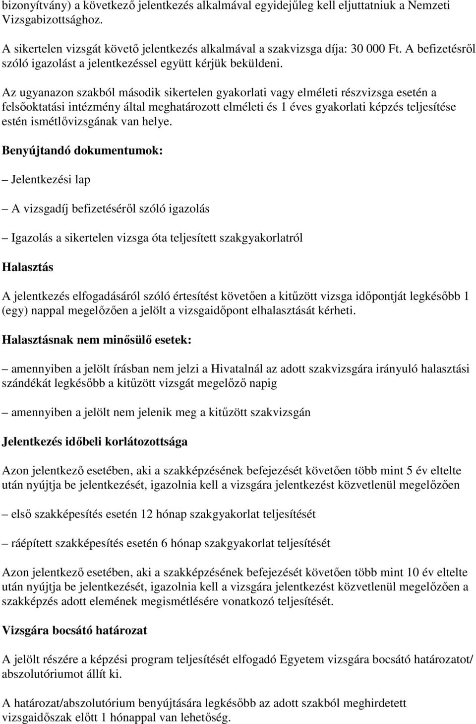 Az ugyanazon szakból második sikertelen gyakorlati vagy elméleti részvizsga esetén a felsıoktatási intézmény által meghatározott elméleti és 1 éves gyakorlati képzés teljesítése estén