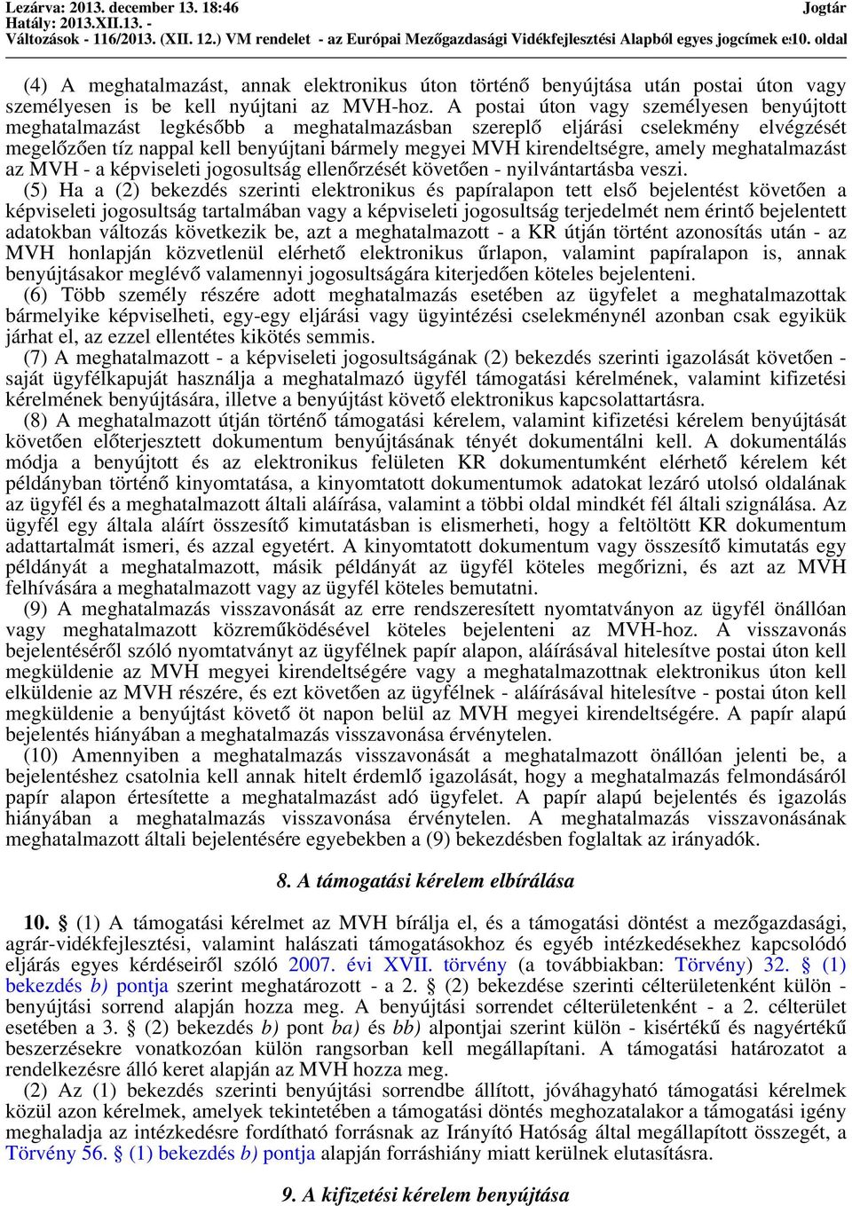 A postai úton vagy személyesen benyújtott meghatalmazást legkésőbb a meghatalmazásban szereplő eljárási cselekmény elvégzését megelőzően tíz nappal kell benyújtani bármely megyei MVH kirendeltségre,