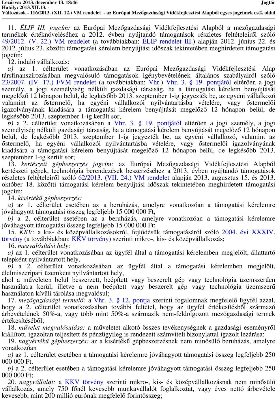 ) VM rendelet (a továbbiakban: ÉLIP rendelet III.) alapján 2012. június 22. és 2012. július 23. közötti támogatási kérelem benyújtási időszak tekintetében meghirdetett támogatási jogcím; 12.