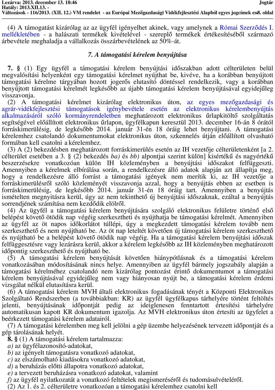 mellékletében - a halászati termékek kivételével - szereplő termékek értékesítéséből származó árbevétele meghaladja a vállalkozás összárbevételének az 50%-át. 7. A támogatási kérelem benyújtása 7.