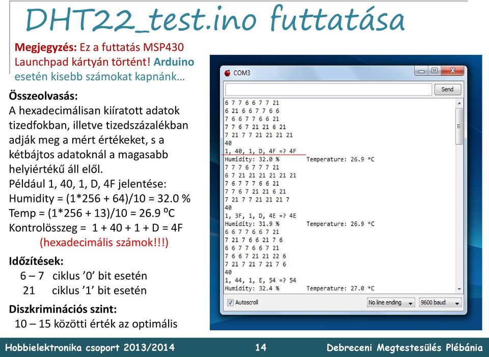 értékeket, s a kétbájtos adatoknál a magasabb helyiértékű áll elől. Például 1, 40, 1, D, 4F jelentése: Humidity = (1*256 + 64)/10 = 32.