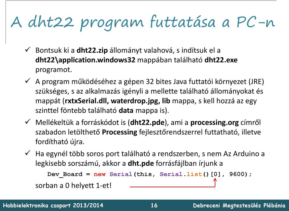 jpg, lib mappa, s kell hozzá az egy szinttel föntebb található data mappa is). Mellékeltük a forráskódot is (dht22.pde), ami a processing.