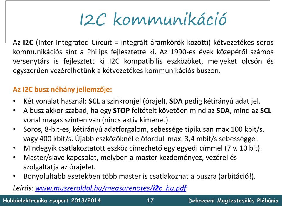 Az I2C busz néhány jellemzője: Két vonalat használ: SCL a szinkronjel (órajel), SDA pedig kétirányú adat jel.