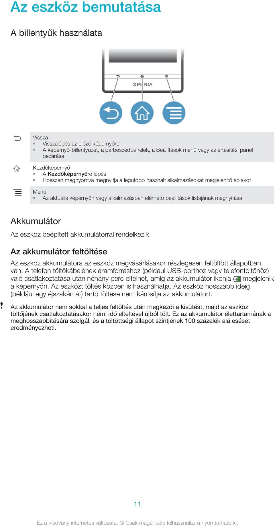 Akkumulátor Az eszköz beépített akkumulátorral rendelkezik. Az akkumulátor feltöltése Az eszköz akkumulátora az eszköz megvásárlásakor részlegesen feltöltött állapotban van.