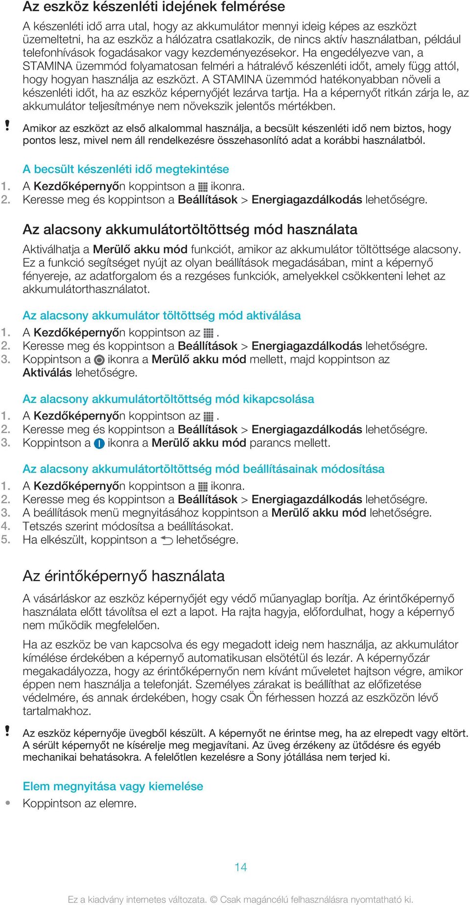 A STAMINA üzemmód hatékonyabban növeli a készenléti időt, ha az eszköz képernyőjét lezárva tartja. Ha a képernyőt ritkán zárja le, az akkumulátor teljesítménye nem növekszik jelentős mértékben.