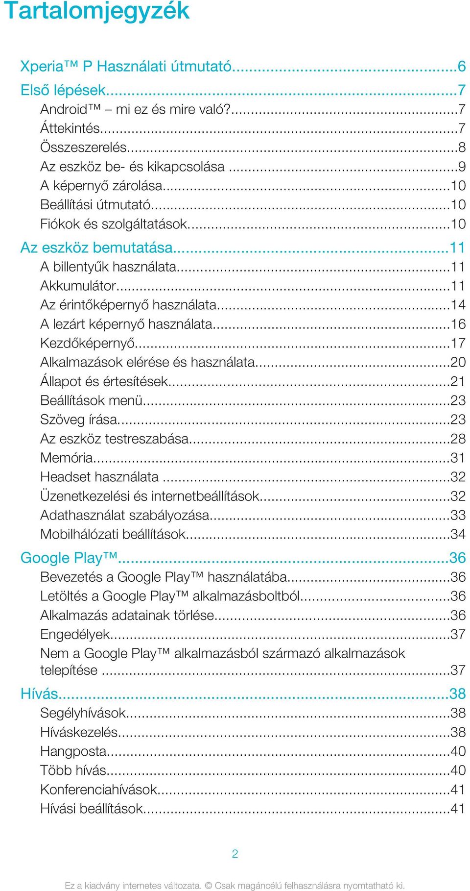 ..16 Kezdőképernyő...17 Alkalmazások elérése és használata...20 Állapot és értesítések...21 Beállítások menü...23 Szöveg írása...23 Az eszköz testreszabása...28 Memória...31 Headset használata.