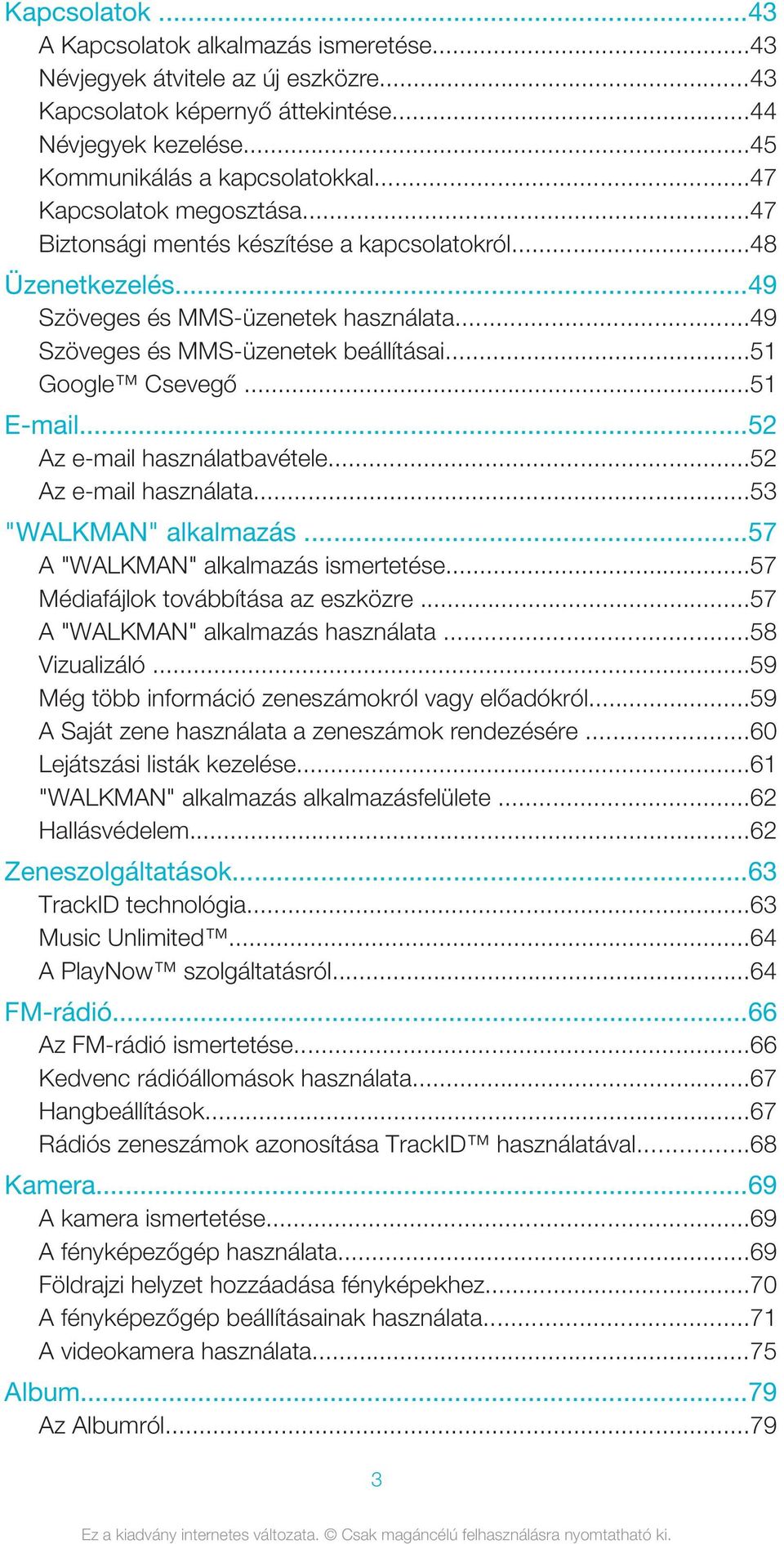 ..51 E-mail...52 Az e-mail használatbavétele...52 Az e-mail használata...53 "WALKMAN" alkalmazás...57 A "WALKMAN" alkalmazás ismertetése...57 Médiafájlok továbbítása az eszközre.