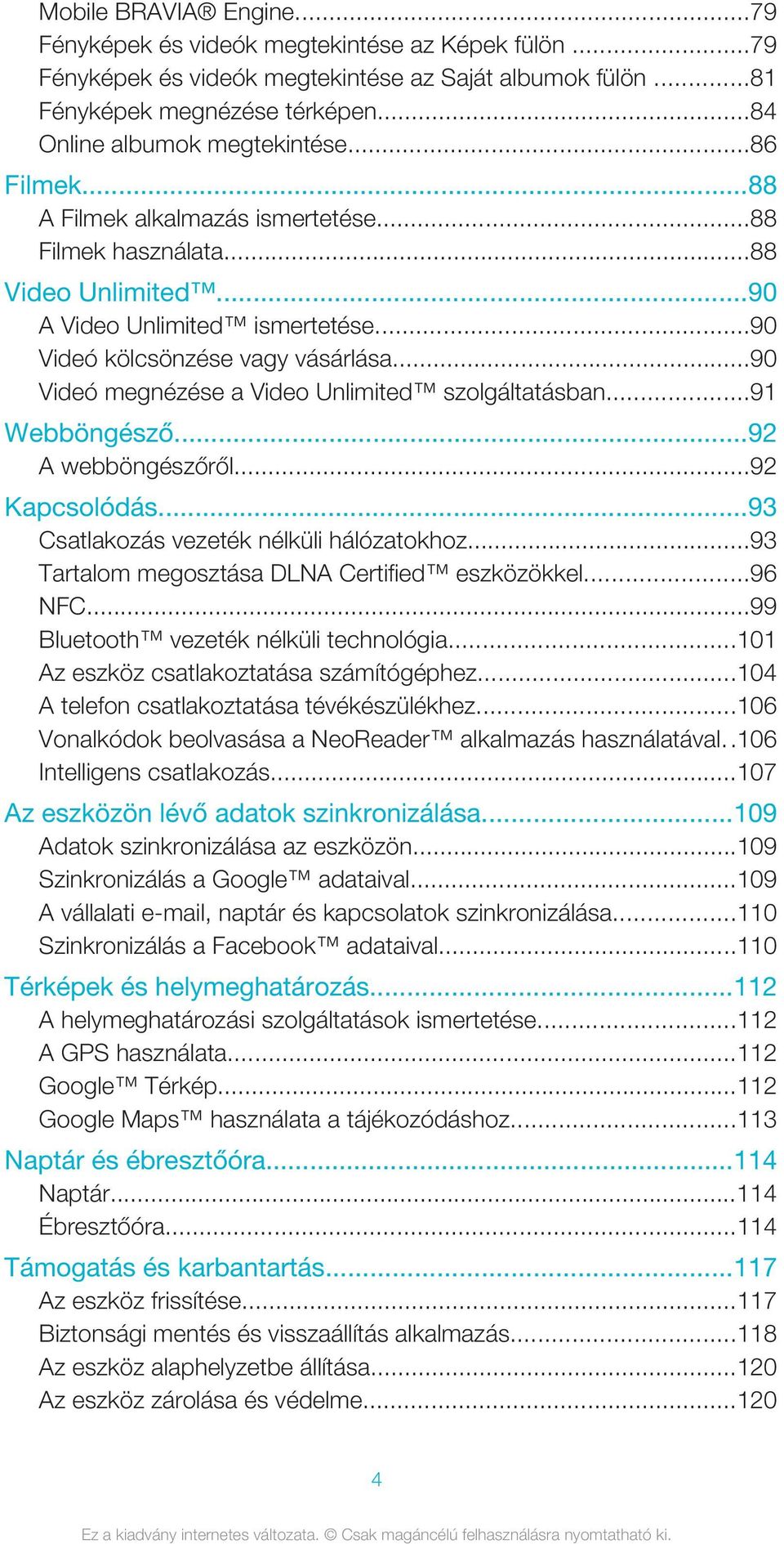 ..90 Videó megnézése a Video Unlimited szolgáltatásban...91 Webböngésző...92 A webböngészőről...92 Kapcsolódás...93 Csatlakozás vezeték nélküli hálózatokhoz.