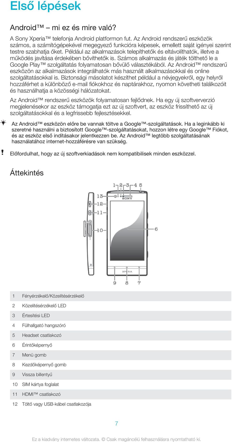 Például az alkalmazások telepíthetők és eltávolíthatók, illetve a működés javítása érdekében bővíthetők is.