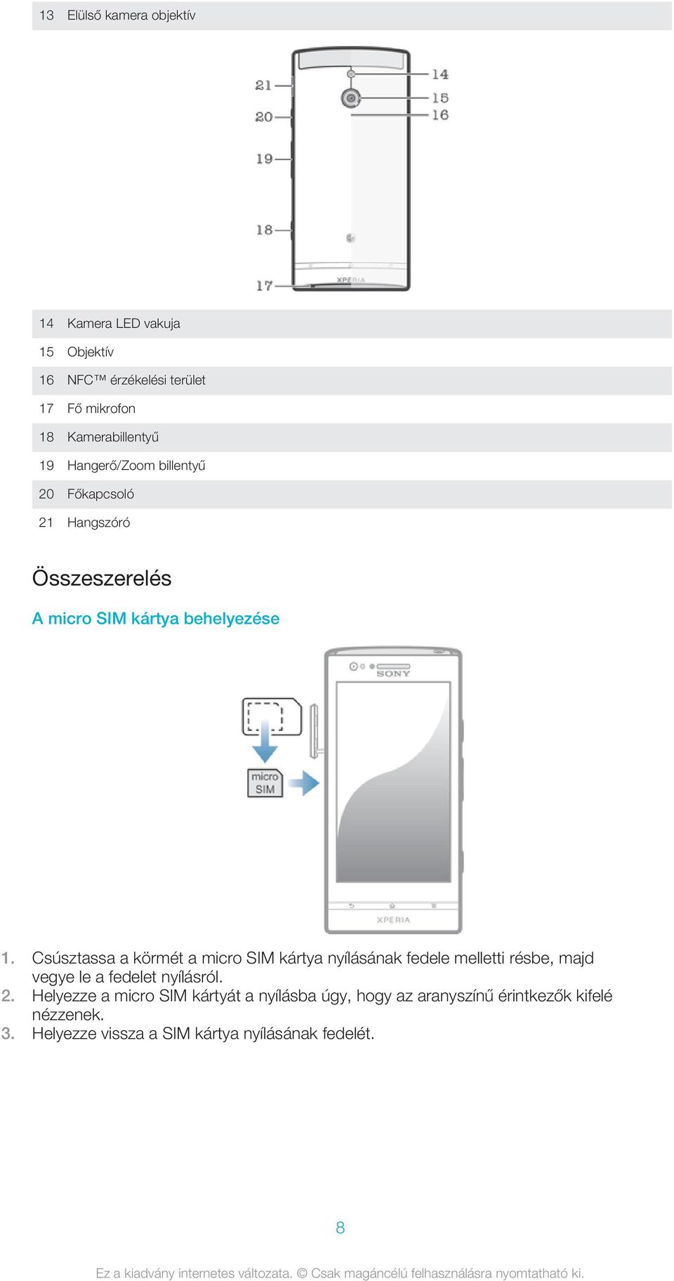 Csúsztassa a körmét a micro SIM kártya nyílásának fedele melletti résbe, majd vegye le a fedelet nyílásról. 2.