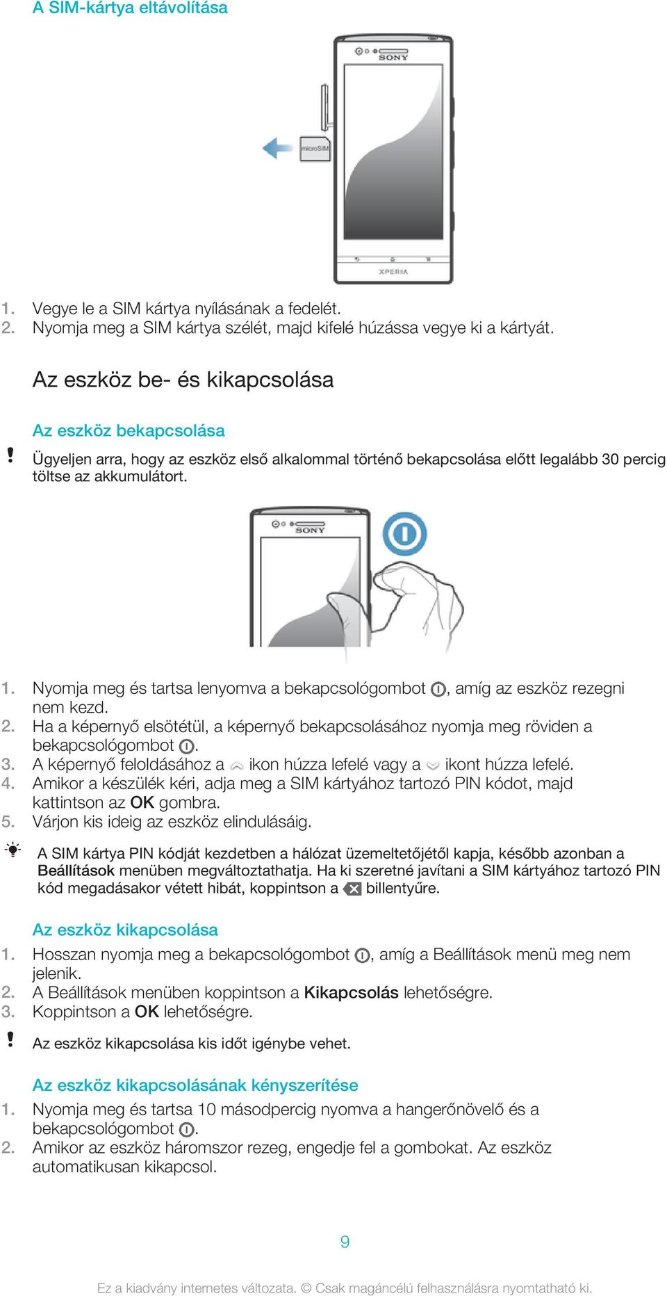 Nyomja meg és tartsa lenyomva a bekapcsológombot, amíg az eszköz rezegni nem kezd. 2. Ha a képernyő elsötétül, a képernyő bekapcsolásához nyomja meg röviden a bekapcsológombot. 3.