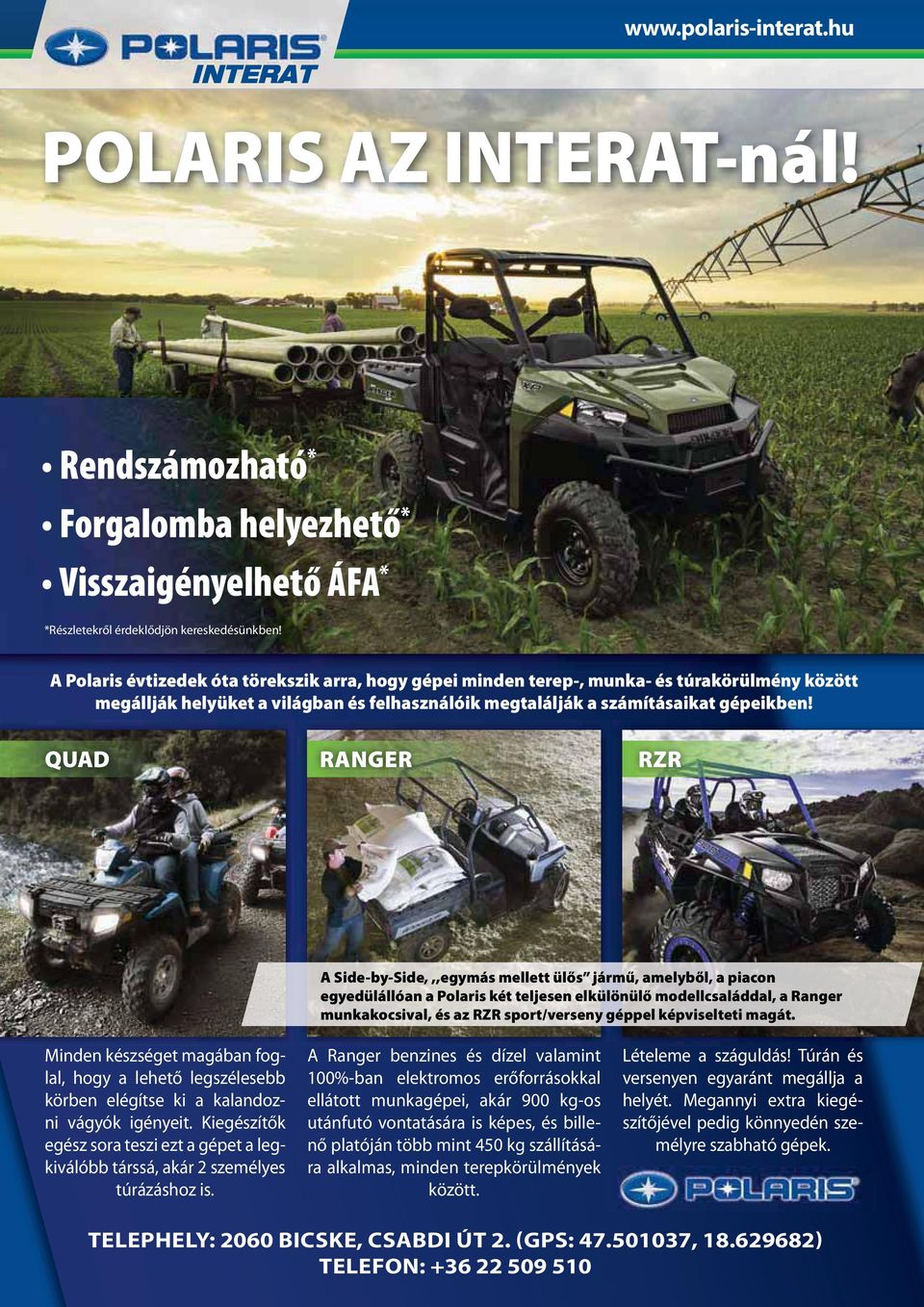 QUAD RANGER RZR A Side-by-Side,,,egymás mellett ülős jármű, amelyből, a piacon egyedülállóan a Polaris két teljesen elkülönülő modellcsaláddal, a Ranger munkakocsival, és az RZR sport/verseny géppel