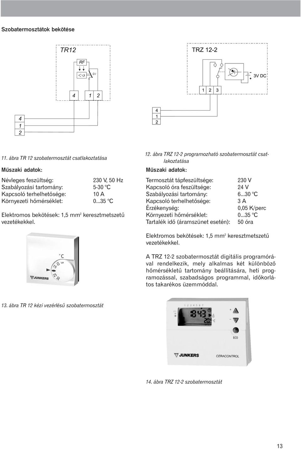 ..35 C Elektromos bekötések: 1,5 mm 2 keresztmetszetû vezetékekkel. 12.