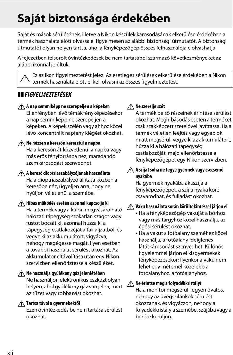 A fejezetben felsorolt óvintézkedések be nem tartásából származó következményeket az alábbi ikonnal jelöltük: Ez az ikon figyelmeztetést jelez.