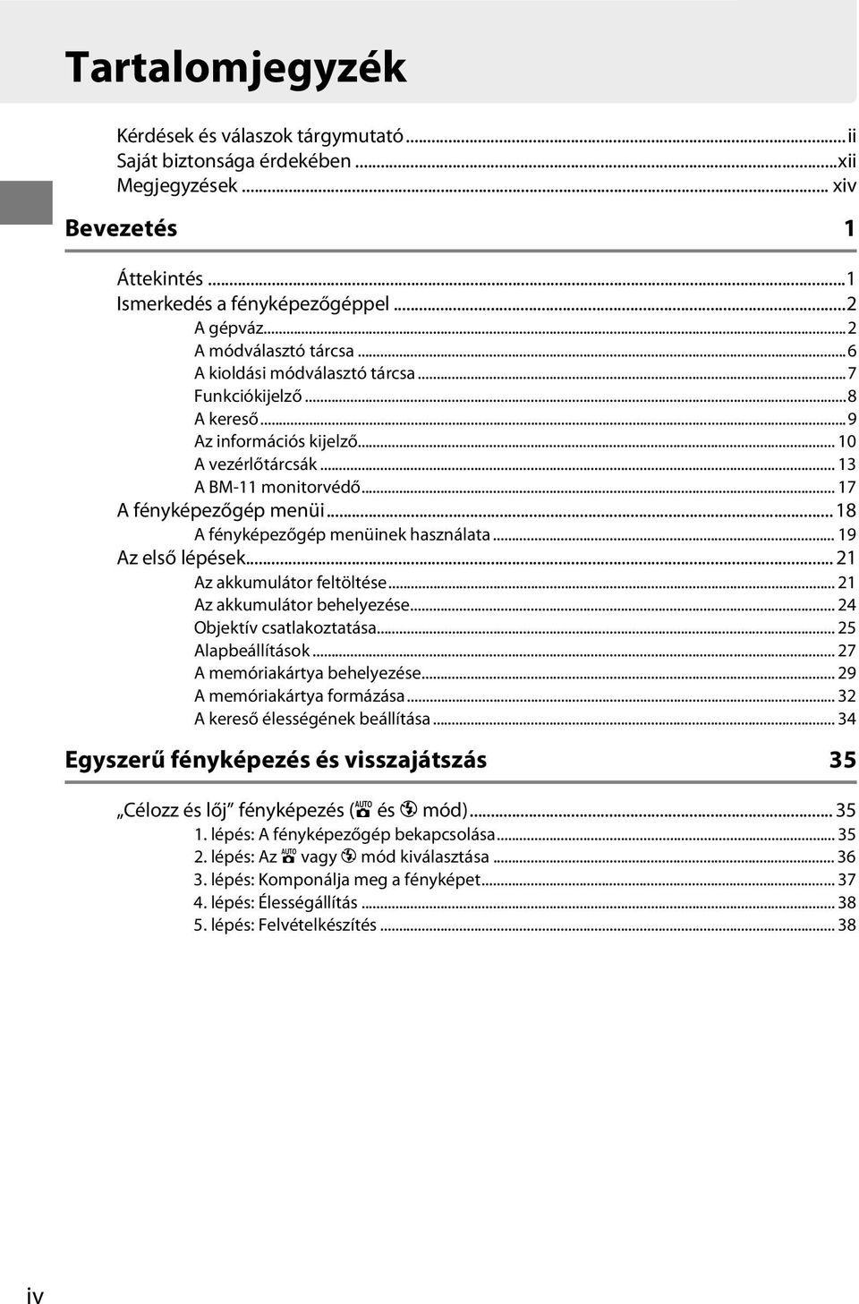 .. 18 A fényképezőgép menüinek használata... 19 Az első lépések... 21 Az akkumulátor feltöltése... 21 Az akkumulátor behelyezése... 24 Objektív csatlakoztatása... 25 Alapbeállítások.