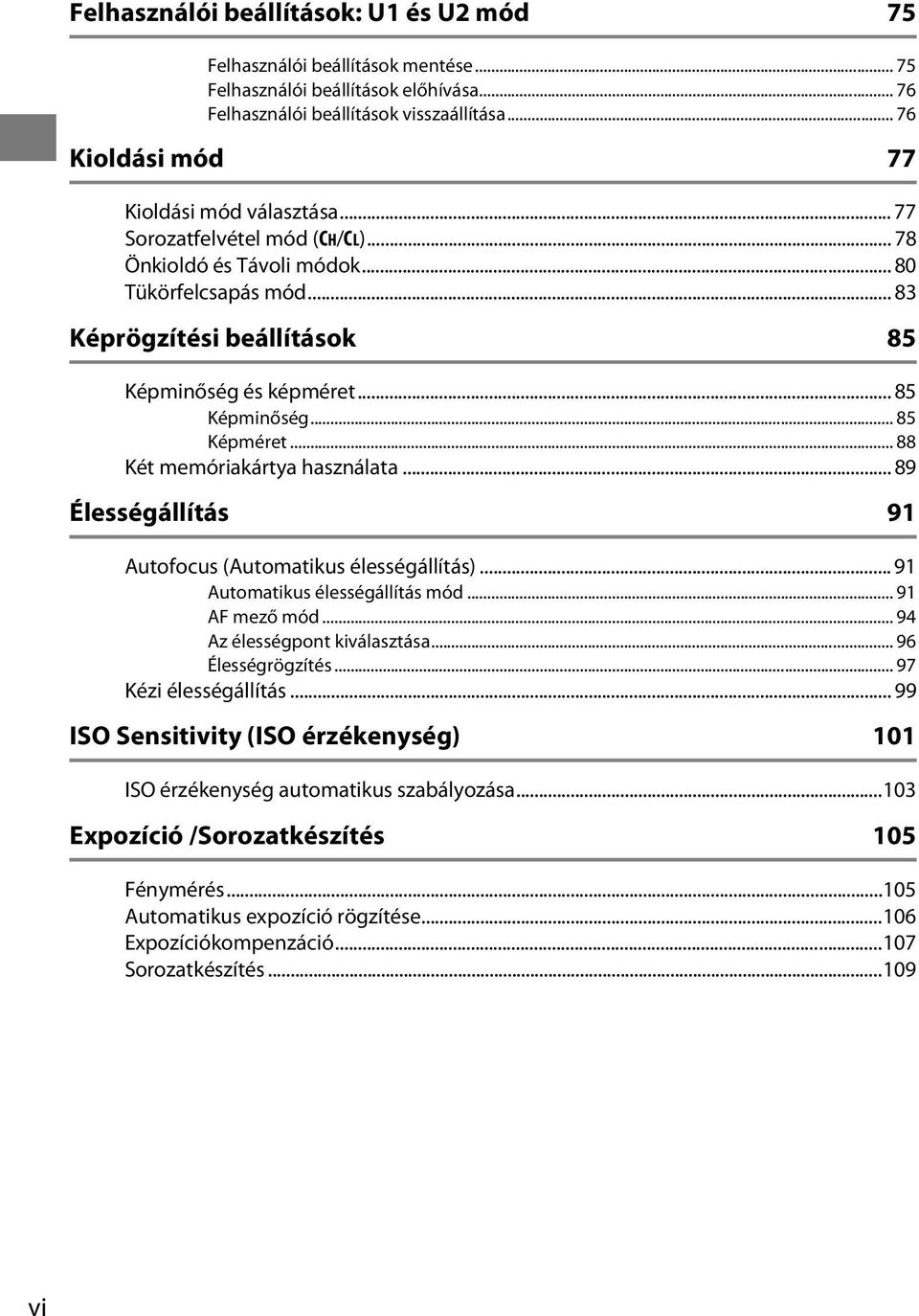 .. 85 Képminőség... 85 Képméret... 88 Két memóriakártya használata... 89 Élességállítás 91 Autofocus (Automatikus élességállítás)... 91 Automatikus élességállítás mód... 91 AF mező mód.