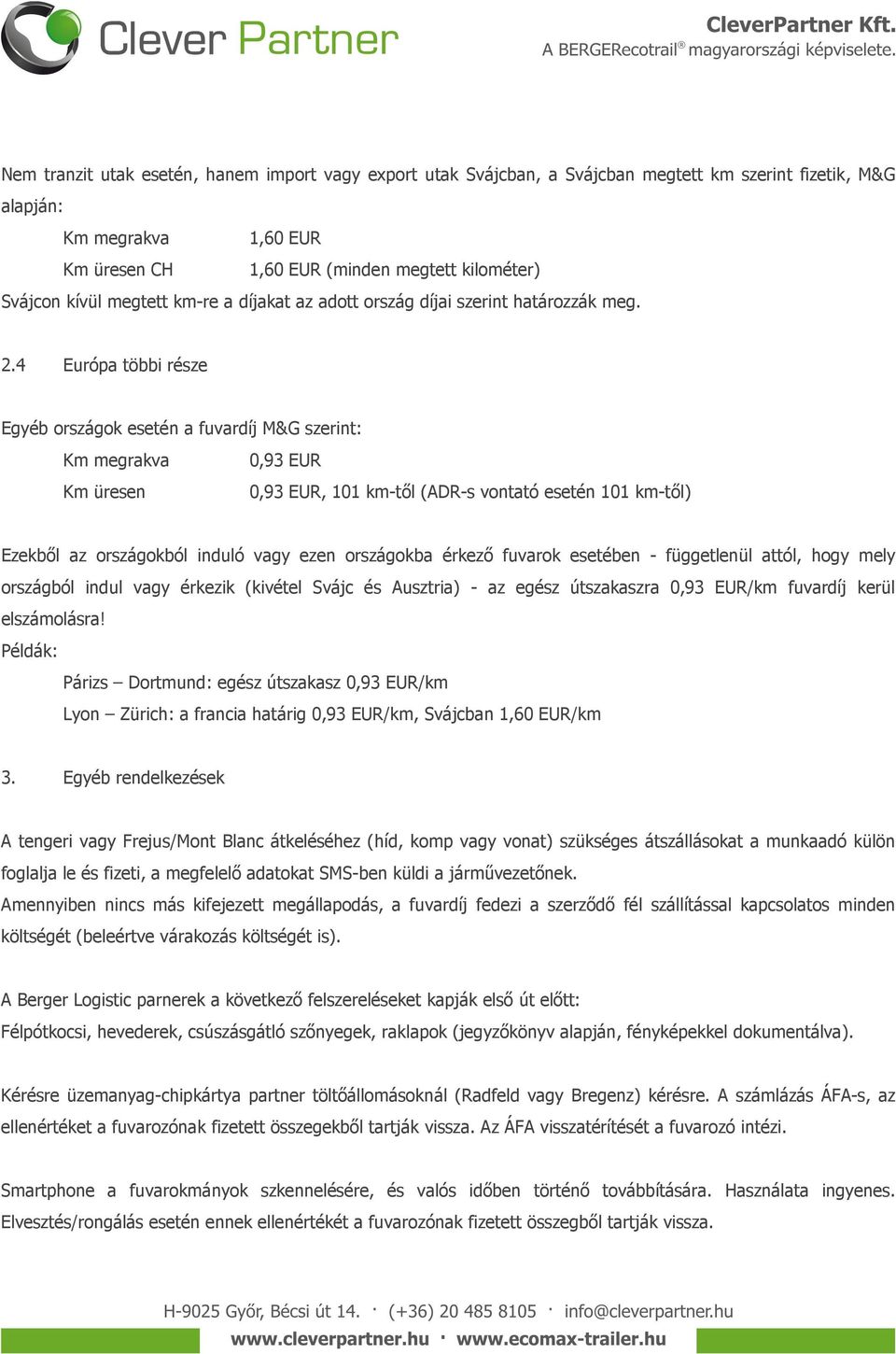 4 Európa többi része Egyéb országok esetén a fuvardíj M&G szerint: Km megrakva 0,93 EUR Km üresen 0,93 EUR, 101 km-től (ADR-s vontató esetén 101 km-től) Ezekből az országokból induló vagy ezen