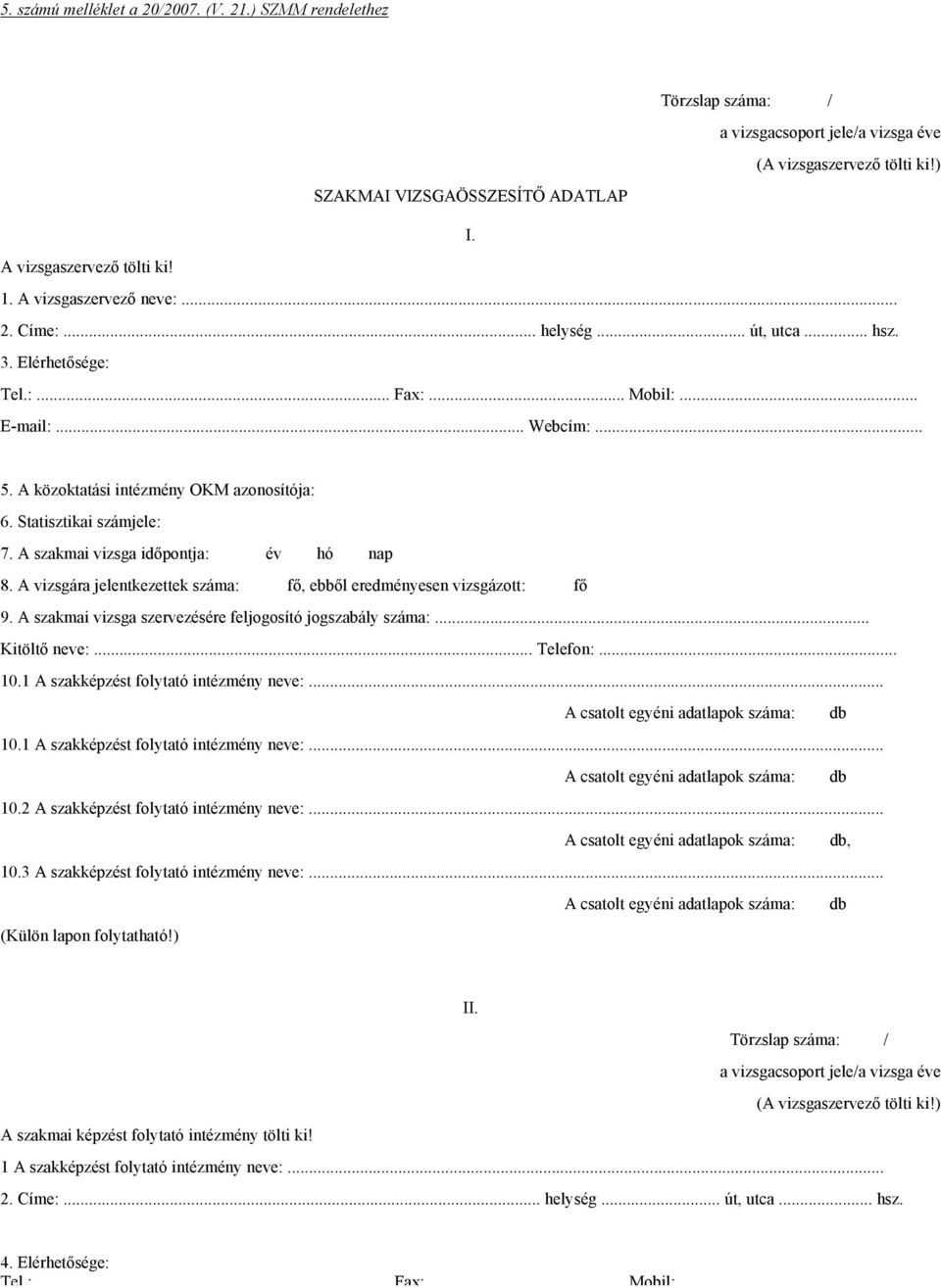 Statisztikai számjele: 7. A szakmai vizsga időpontja: év hó nap 8. A vizsgára jelentkezettek száma: fő, ebből eredményesen vizsgázott: fő 9.