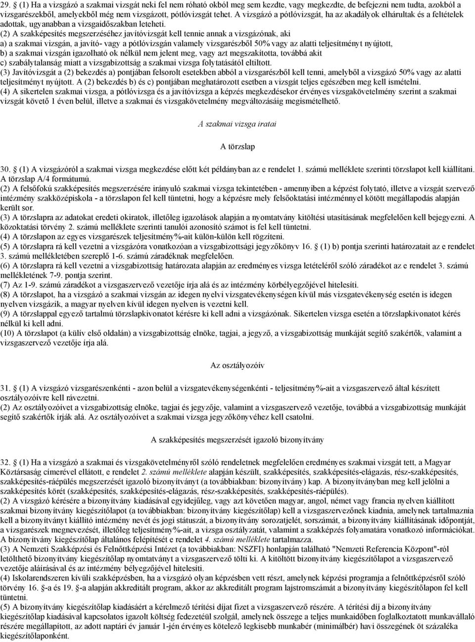 (2) A szakképesítés megszerzéséhez javítóvizsgát kell tennie annak a vizsgázónak, aki a) a szakmai vizsgán, a javító- vagy a pótlóvizsgán valamely vizsgarészből 50% vagy az alatti teljesítményt