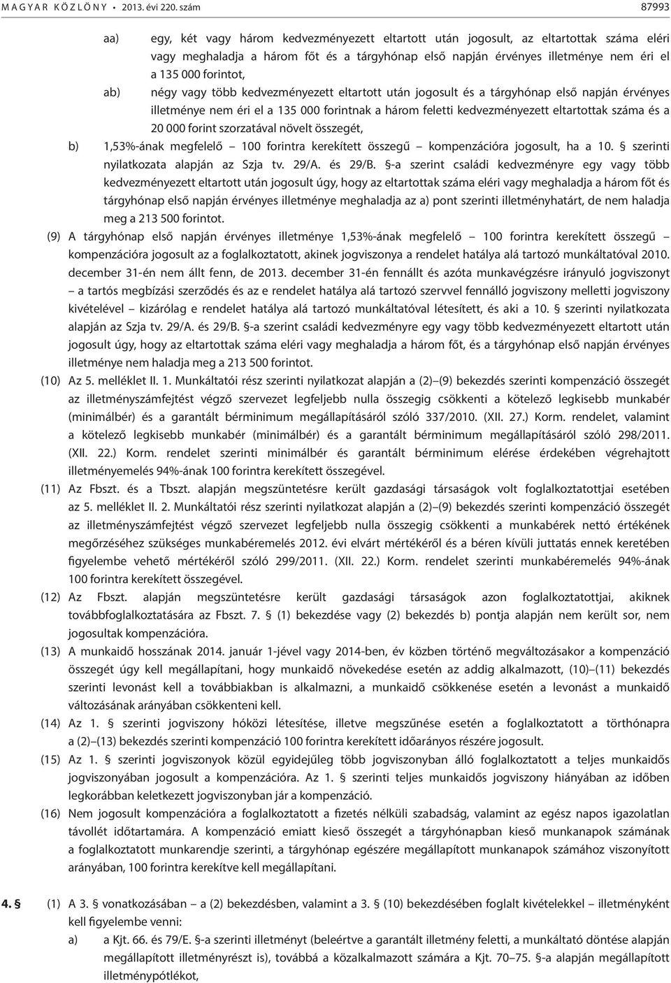 forintot, ab) négy vagy több kedvezményezett eltartott után jogosult és a tárgyhónap első napján érvényes illetménye nem éri el a 135 000 forintnak a három feletti kedvezményezett eltartottak száma