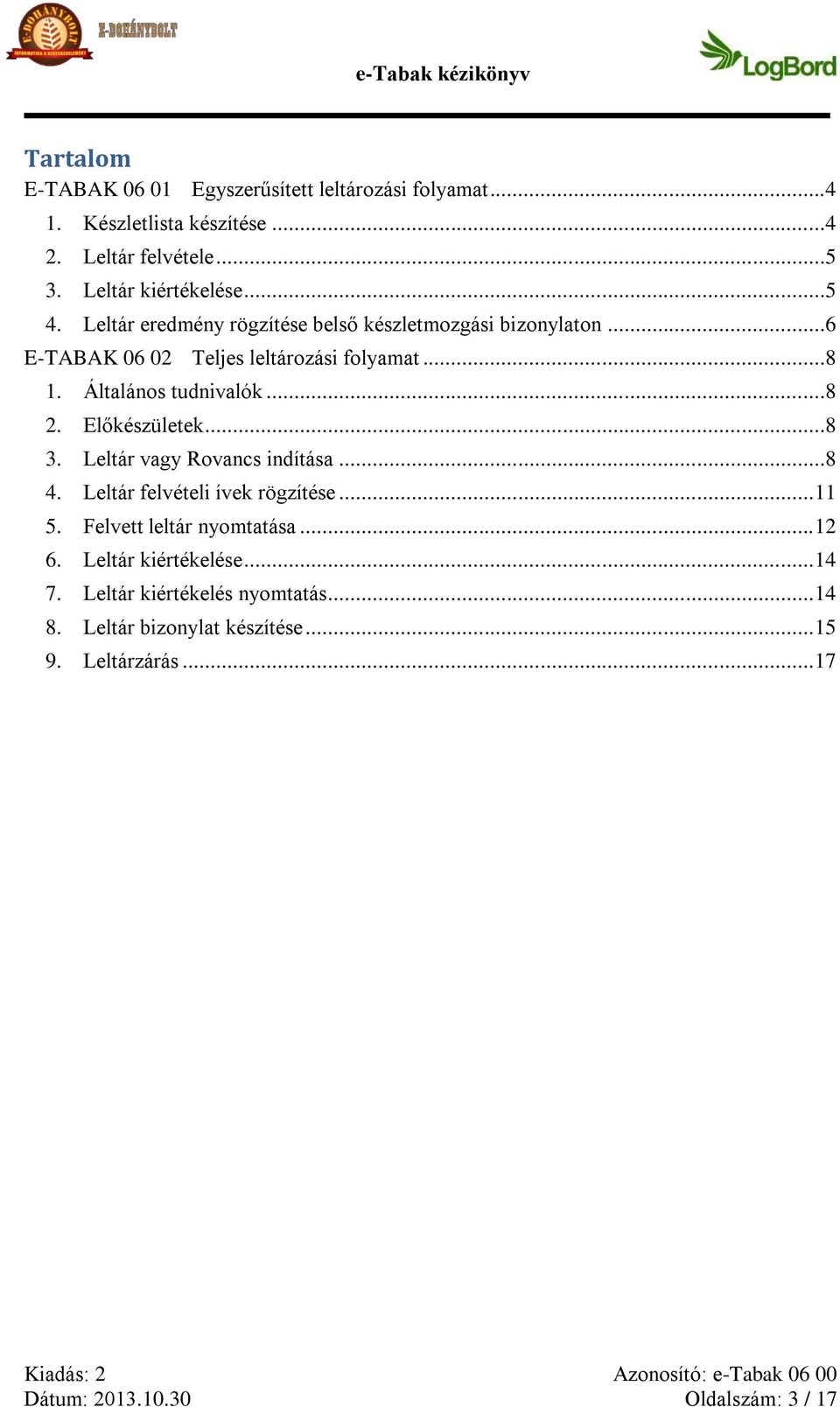 Előkészületek...8 3. Leltár vagy Rovancs indítása...8 4. Leltár felvételi ívek rögzítése... 11 5. Felvett leltár nyomtatása... 12 6.