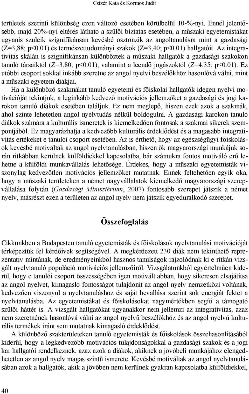 01) és természettudományi szakok (Z=3,40; p<0.01) hallgatóit. Az integrativitás skálán is szignifikánsan különböztek a műszaki hallgatók a gazdasági szakokon tanuló társaiktól (Z=3,80; p<0.