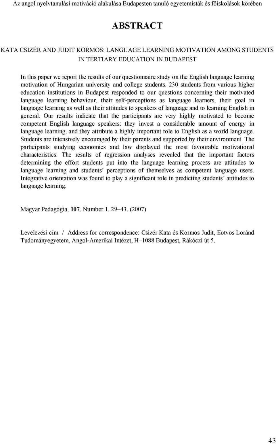 230 students from various higher education institutions in Budapest responded to our questions concerning their motivated language learning behaviour, their self-perceptions as language learners,