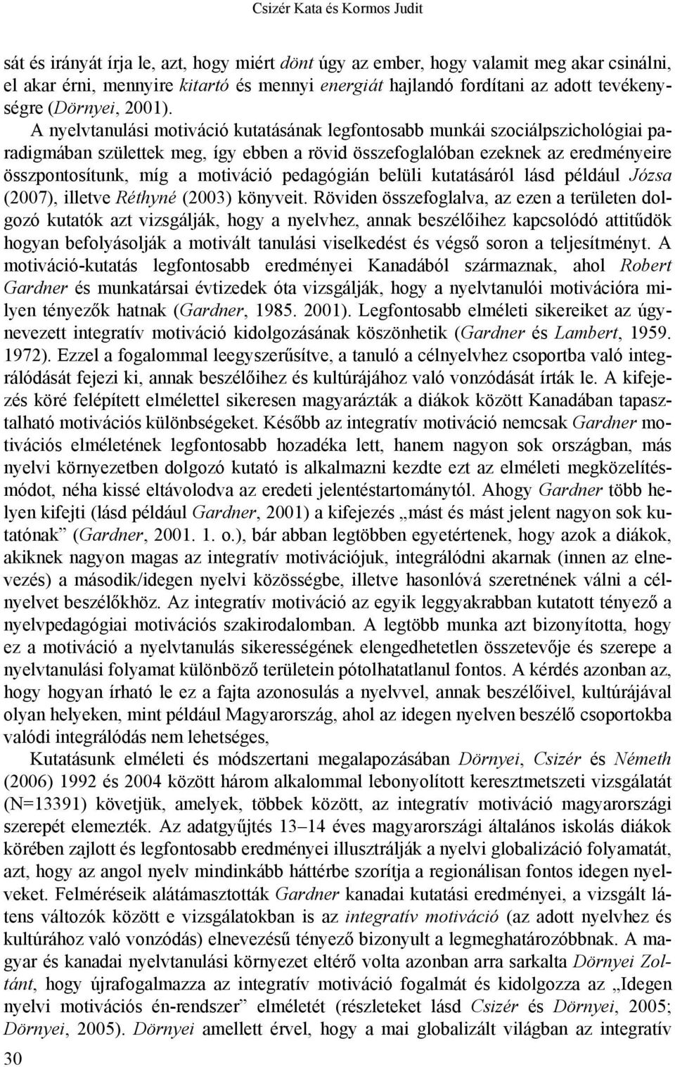 A nyelvtanulási motiváció kutatásának legfontosabb munkái szociálpszichológiai paradigmában születtek meg, így ebben a rövid összefoglalóban ezeknek az eredményeire összpontosítunk, míg a motiváció