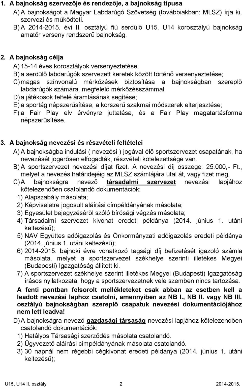 A bajnokság célja A) 15-14 éves korosztályok versenyeztetése; B) a serdülő labdarúgók szervezett keretek között történő versenyeztetése; C) magas színvonalú mérkőzések biztosítása a bajnokságban