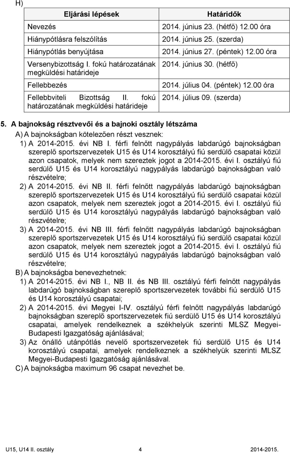 (péntek) 12.00 óra 2014. július 09. (szerda) 5. A bajnokság résztvevői és a bajnoki osztály létszáma A) A bajnokságban kötelezően részt vesznek: 1) A 2014-2015. évi NB I.