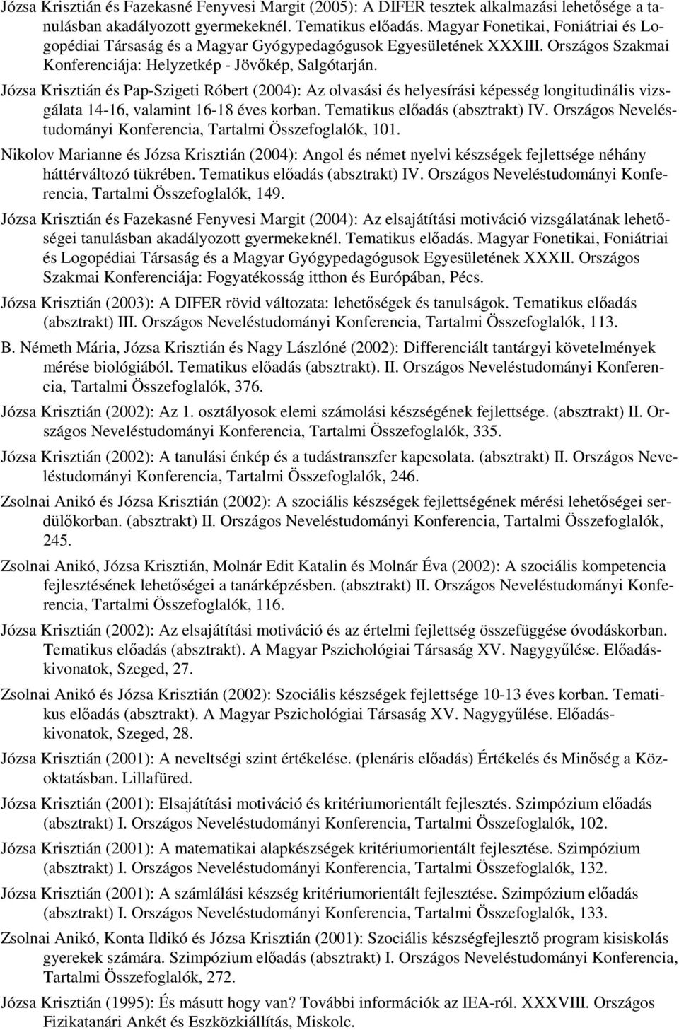 Józsa Krisztián és Pap-Szigeti Róbert (2004): Az olvasási és helyesírási képesség longitudinális vizsgálata 14-16, valamint 16-18 éves korban. Tematikus előadás (absztrakt) IV.