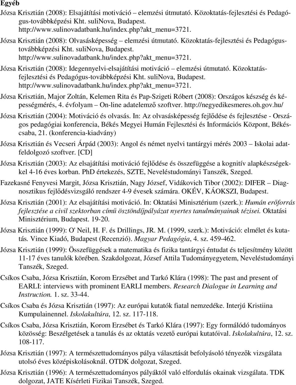 akt_menu=3721. Józsa Krisztián (2008): Idegennyelvi-elsajátítási motiváció elemzési útmutató. Közoktatásfejlesztési és Pedagógus-továbbképzési Kht. sulinova, Budapest. http://www.sulinovadatbank.