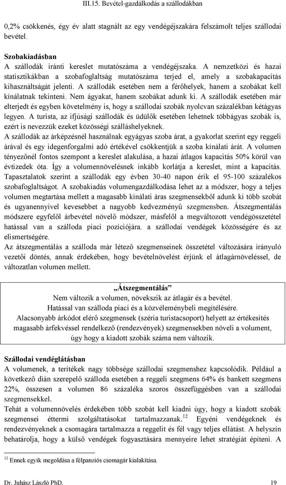 A szállodák esetében nem a férőhelyek, hanem a szobákat kell kínálatnak tekinteni. Nem ágyakat, hanem szobákat adunk ki.