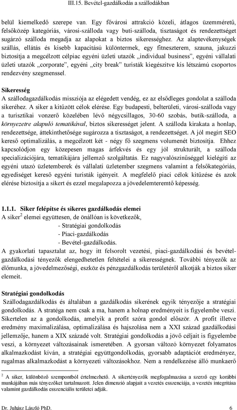 Az alaptevékenységek szállás, ellátás és kisebb kapacitású különtermek, egy fitneszterem, szauna, jakuzzi biztosítja a megcélzott célpiac egyéni üzleti utazók individual business, egyéni vállalati
