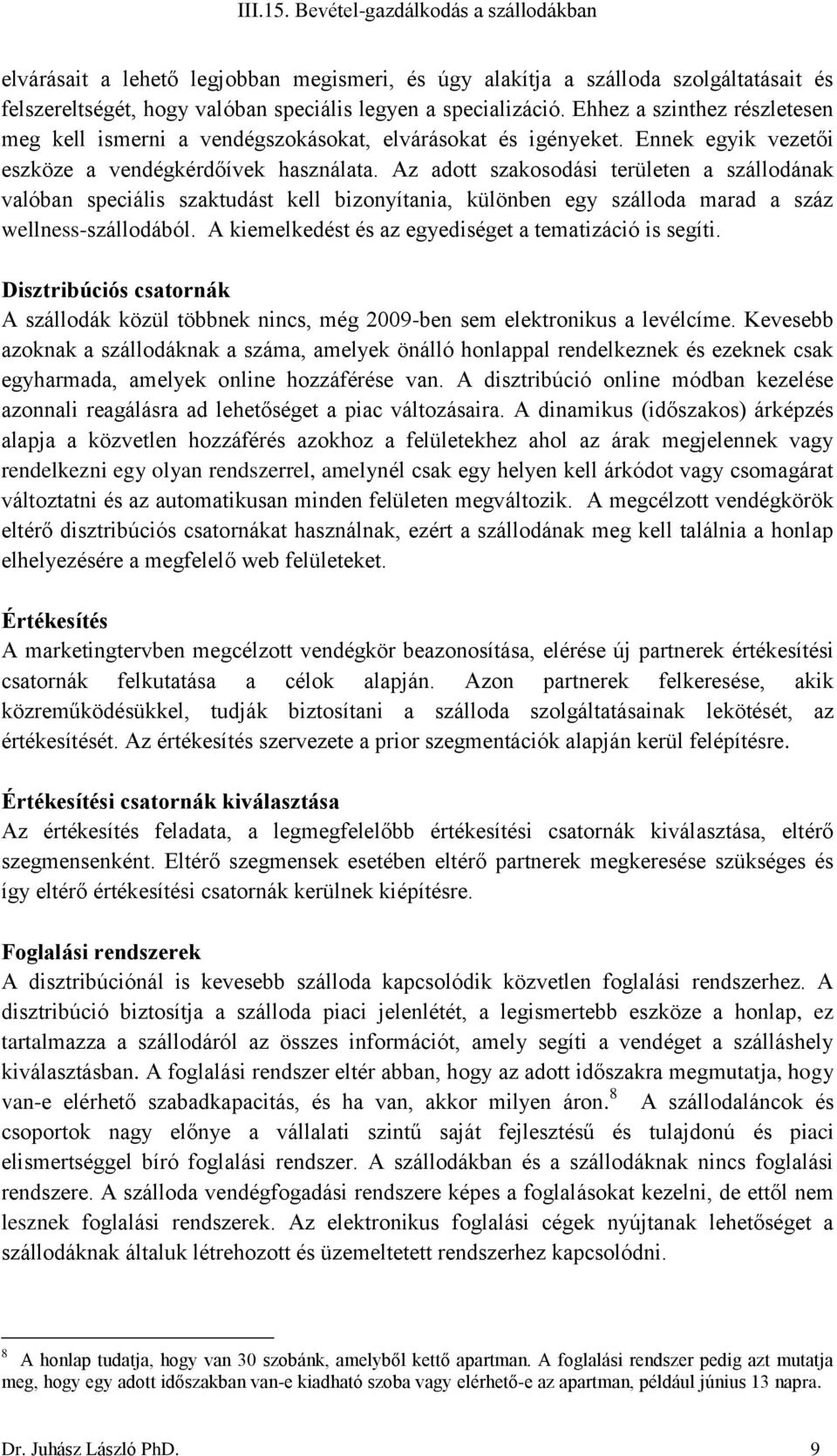Az adott szakosodási területen a szállodának valóban speciális szaktudást kell bizonyítania, különben egy szálloda marad a száz wellness-szállodából.
