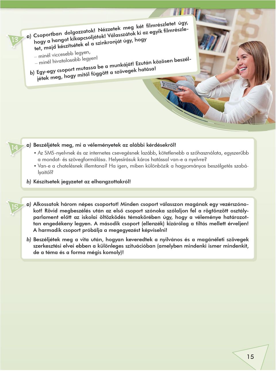Ezután közösen beszéljétek meg, hogy mitôl függött a szövegek hatása! 14 a) Beszéljétek meg, mi a véleményetek az alábbi kérdésekrôl!