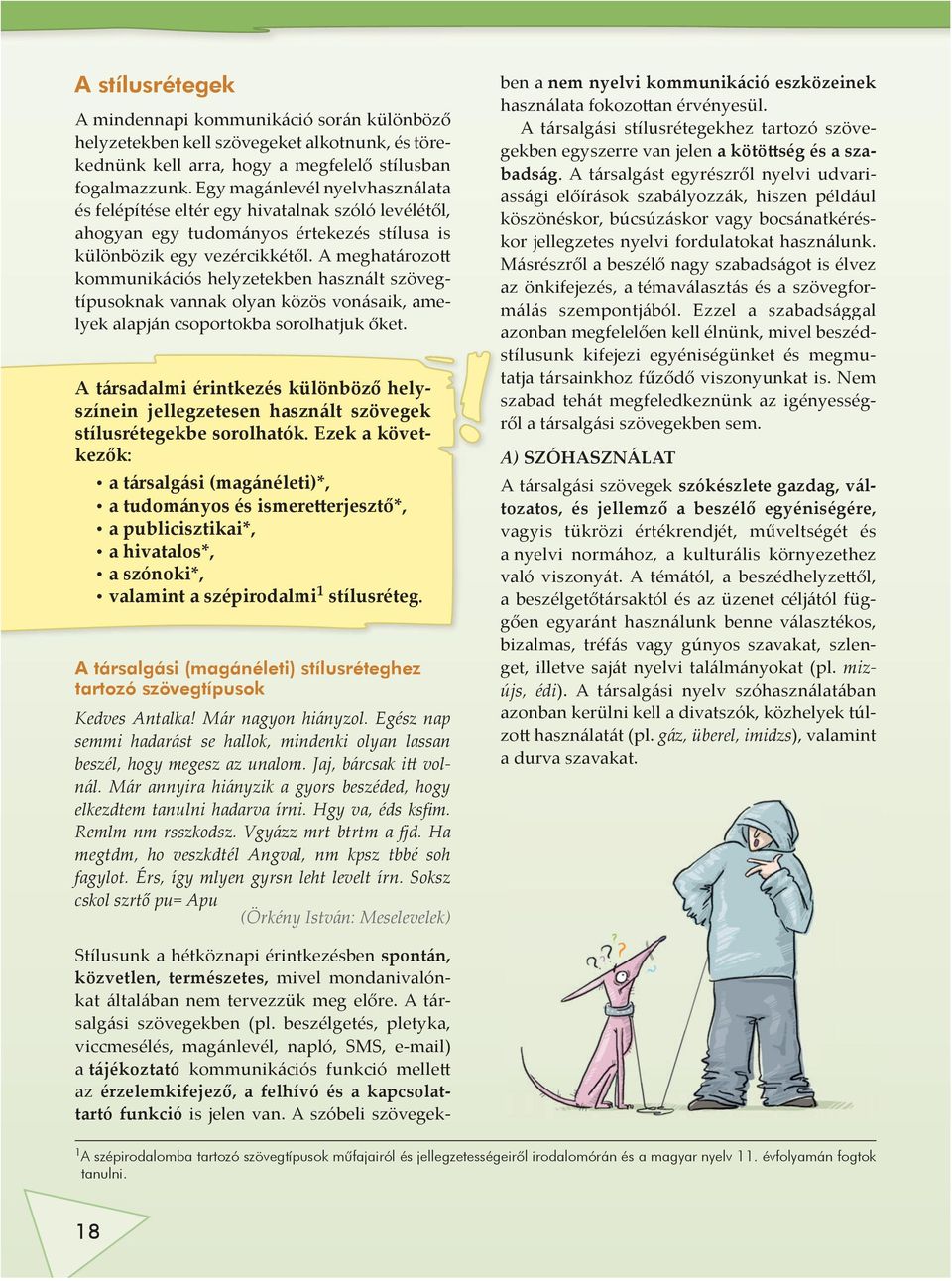 A meghatározo kommunikációs helyzetekben használt szövegtípusoknak vannak olyan közös vonásaik, amelyek alapján csoportokba sorolhatjuk őket.