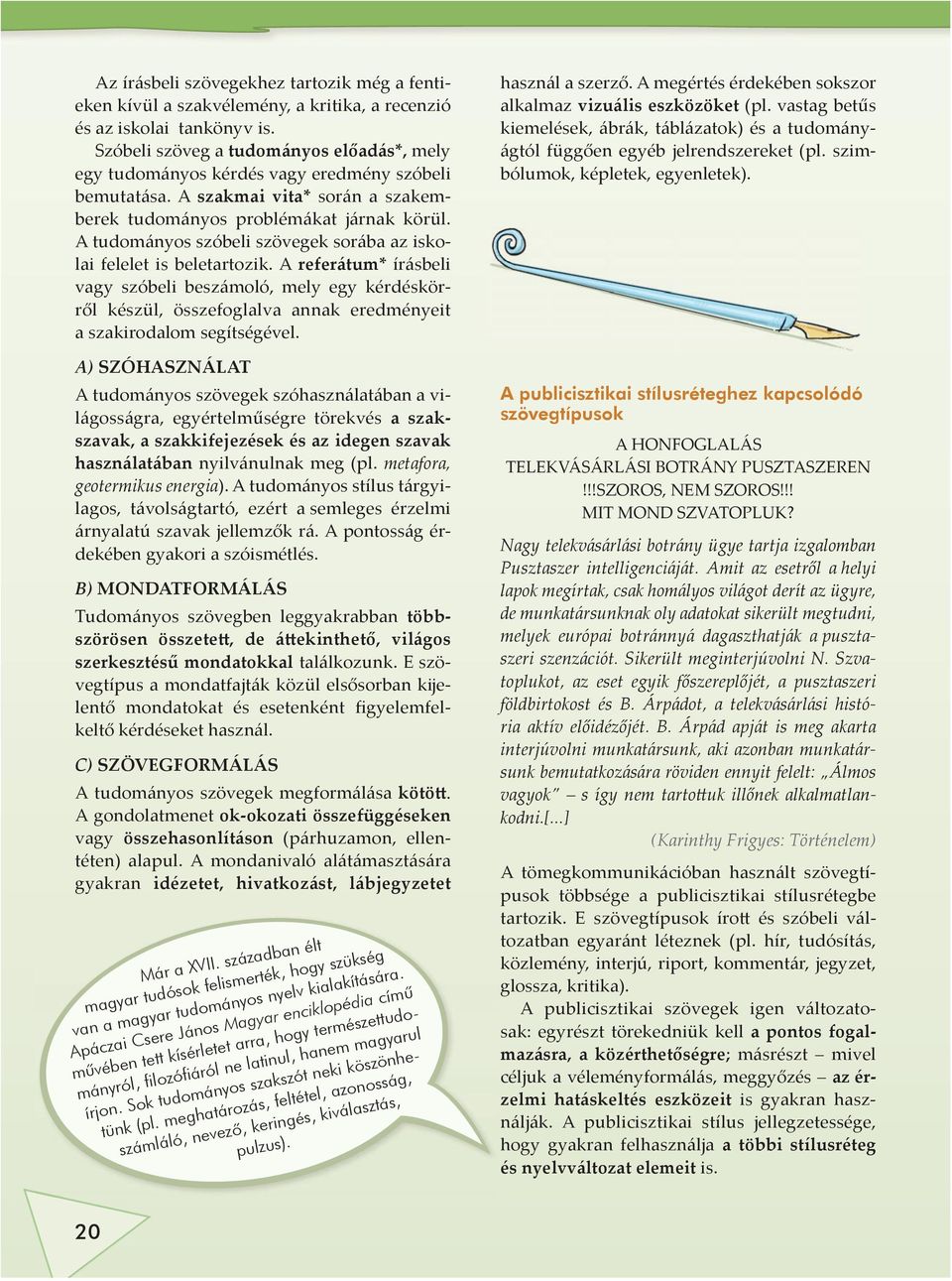 A tudományos szóbeli szövegek sorába az iskolai felelet is beletartozik.