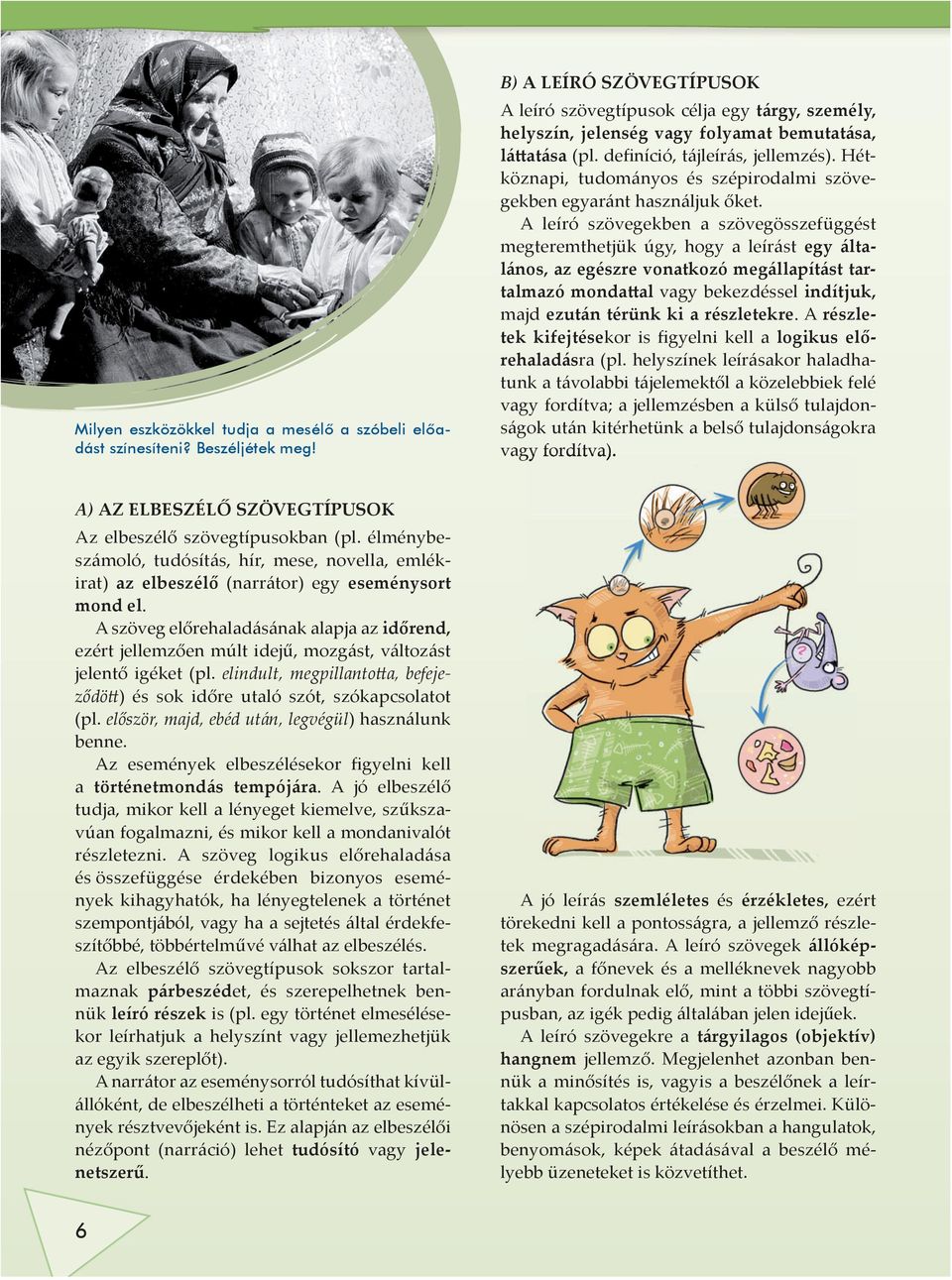 Hétköznapi, tudományos és szépirodalmi szövegekben egyaránt használjuk őket.
