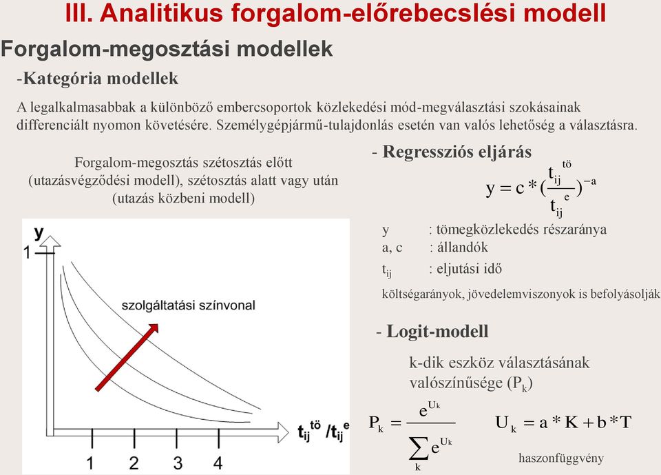 Forgalom-megosztás szétosztás előtt (utazásvégződés modell), szétosztás alatt vagy után (utazás közben modell) - Regresszós eljárás P tö j e j t y c*( ) t a y :
