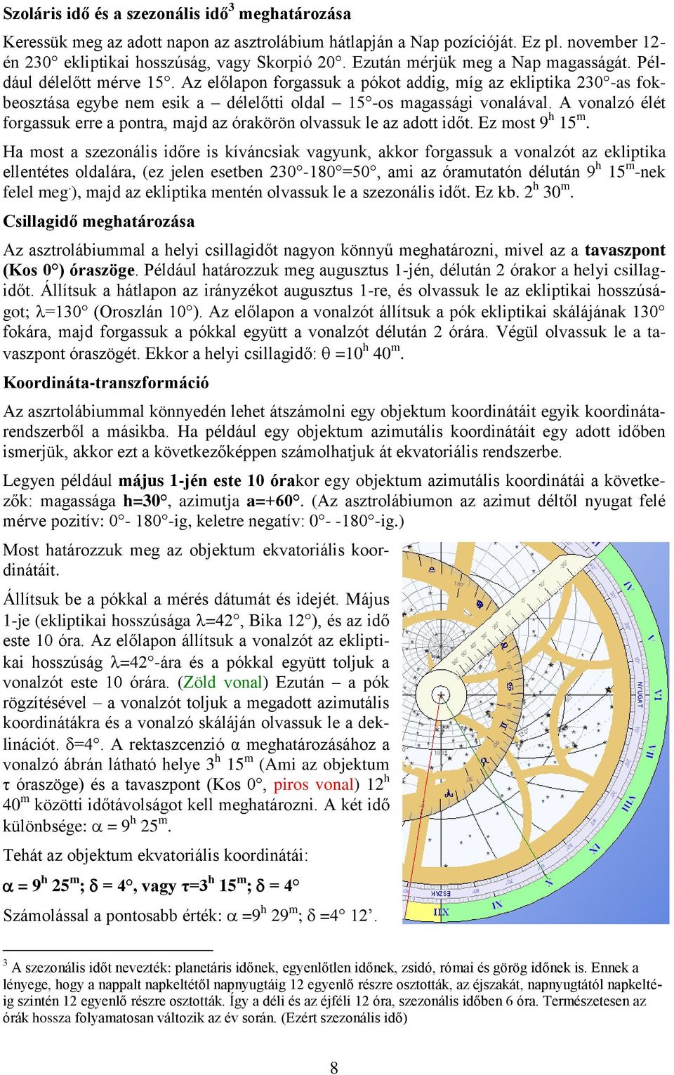 A vonalzó élét forgassuk erre a pontra, majd az órakörön olvassuk le az adott időt. Ez most 9 h 15 m.