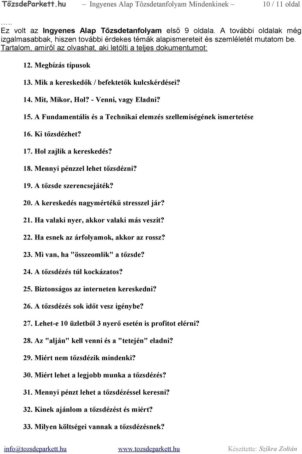 Mik a kereskedők / befektetők kulcskérdései? 14. Mit, Mikor, Hol? - Venni, vagy Eladni? 15. A Fundamentális és a Technikai elemzés szellemiségének ismertetése 16. Ki tőzsdézhet? 17.