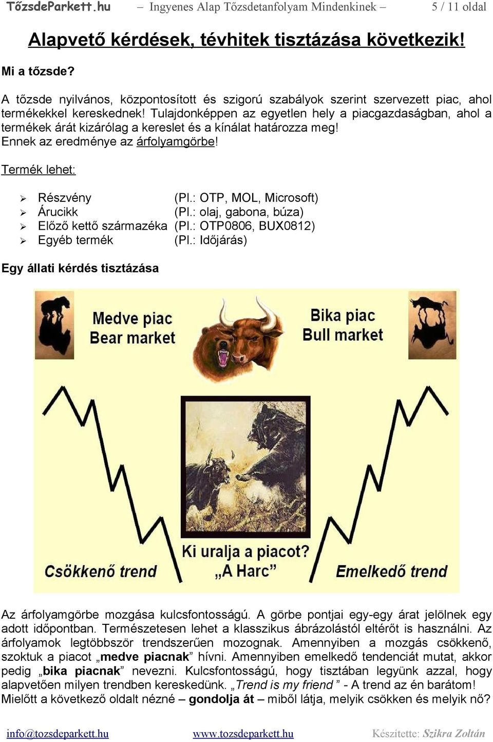 Tulajdonképpen az egyetlen hely a piacgazdaságban, ahol a termékek árát kizárólag a kereslet és a kínálat határozza meg! Ennek az eredménye az árfolyamgörbe! Termék lehet: Részvény (Pl.