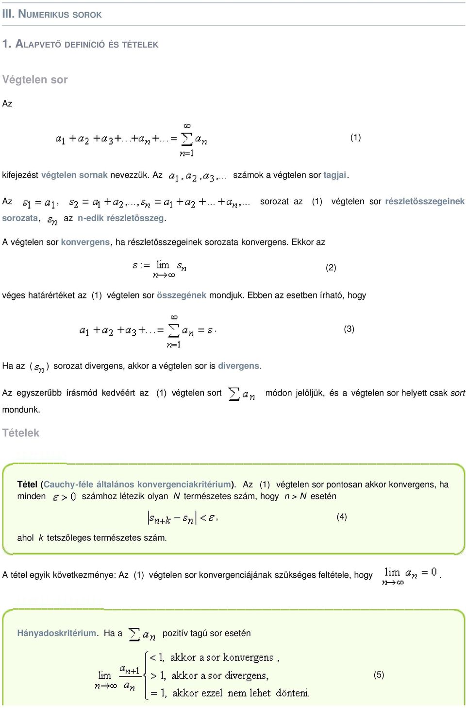 hogy (3) Ha az ( ) sorozat divergens, akkor a végtelen sor is divergens Az egyszerűbb írásmód kedvéért az (1) végtelen sort mondunk módon jelöljük, és a végtelen sor helyett csak sort Tételek Tétel