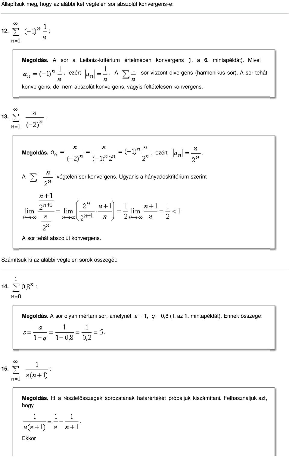 konvergens Ugyanis a hányadoskritérium szerint A sor tehát abszolút konvergens Számítsuk ki az alábbi végtelen sorok összegét: 14 ; Megoldás A sor olyan mértani sor,