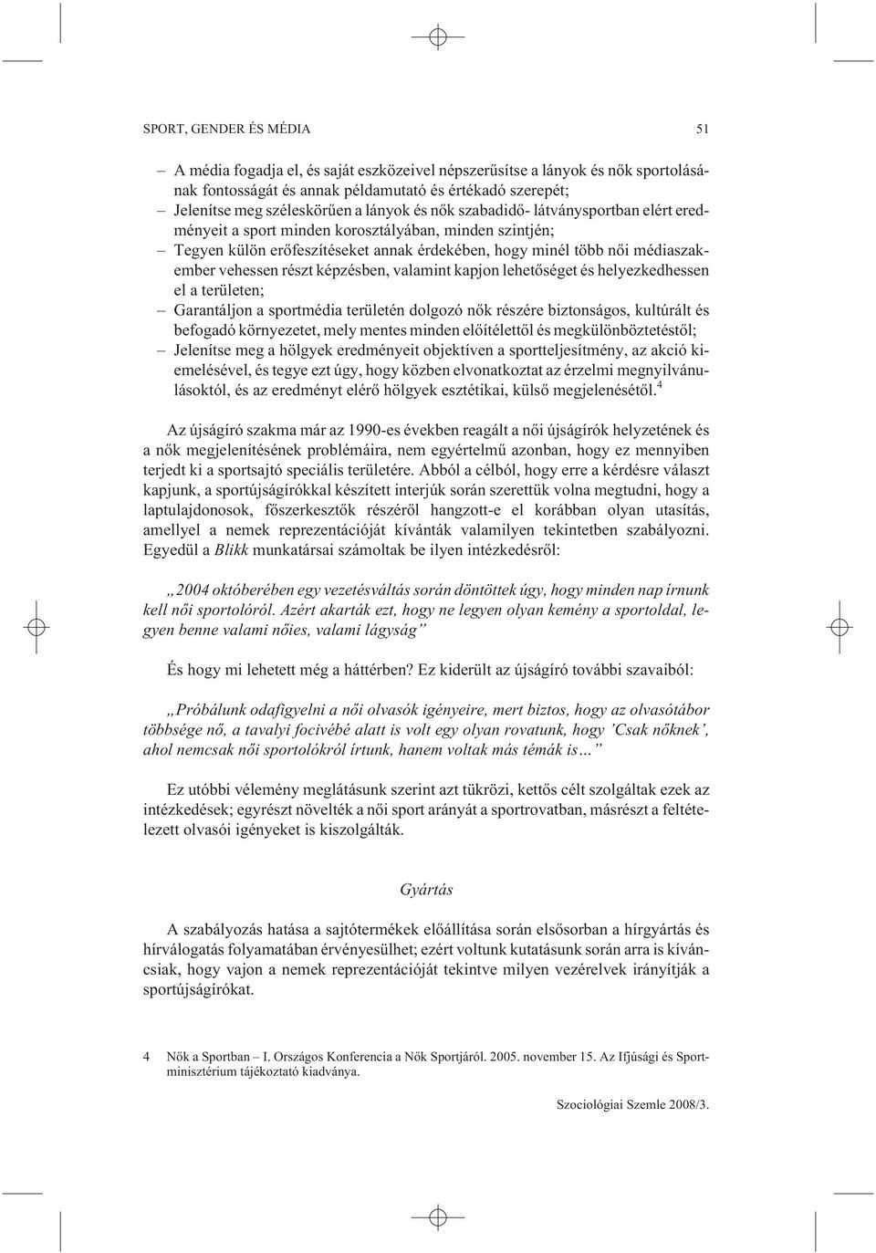 részt képzésben, valamint kapjon lehetõséget és helyezkedhessen el a területen; Garantáljon a sportmédia területén dolgozó nõk részére biztonságos, kultúrált és befogadó környezetet, mely mentes
