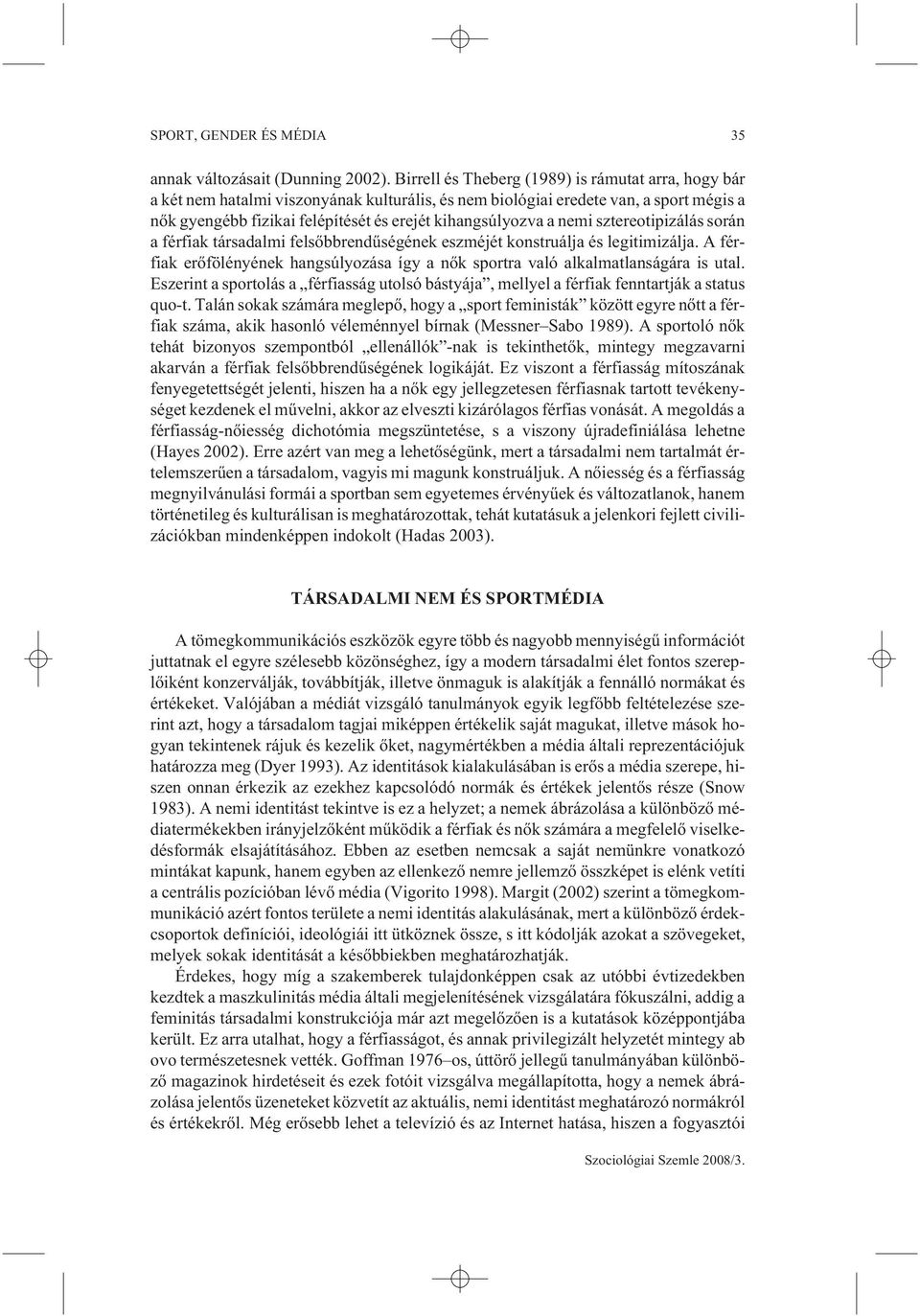 nemi sztereotipizálás során a férfiak társadalmi felsõbbrendûségének eszméjét konstruálja és legitimizálja. A férfiak erõfölényének hangsúlyozása így a nõk sportra való alkalmatlanságára is utal.