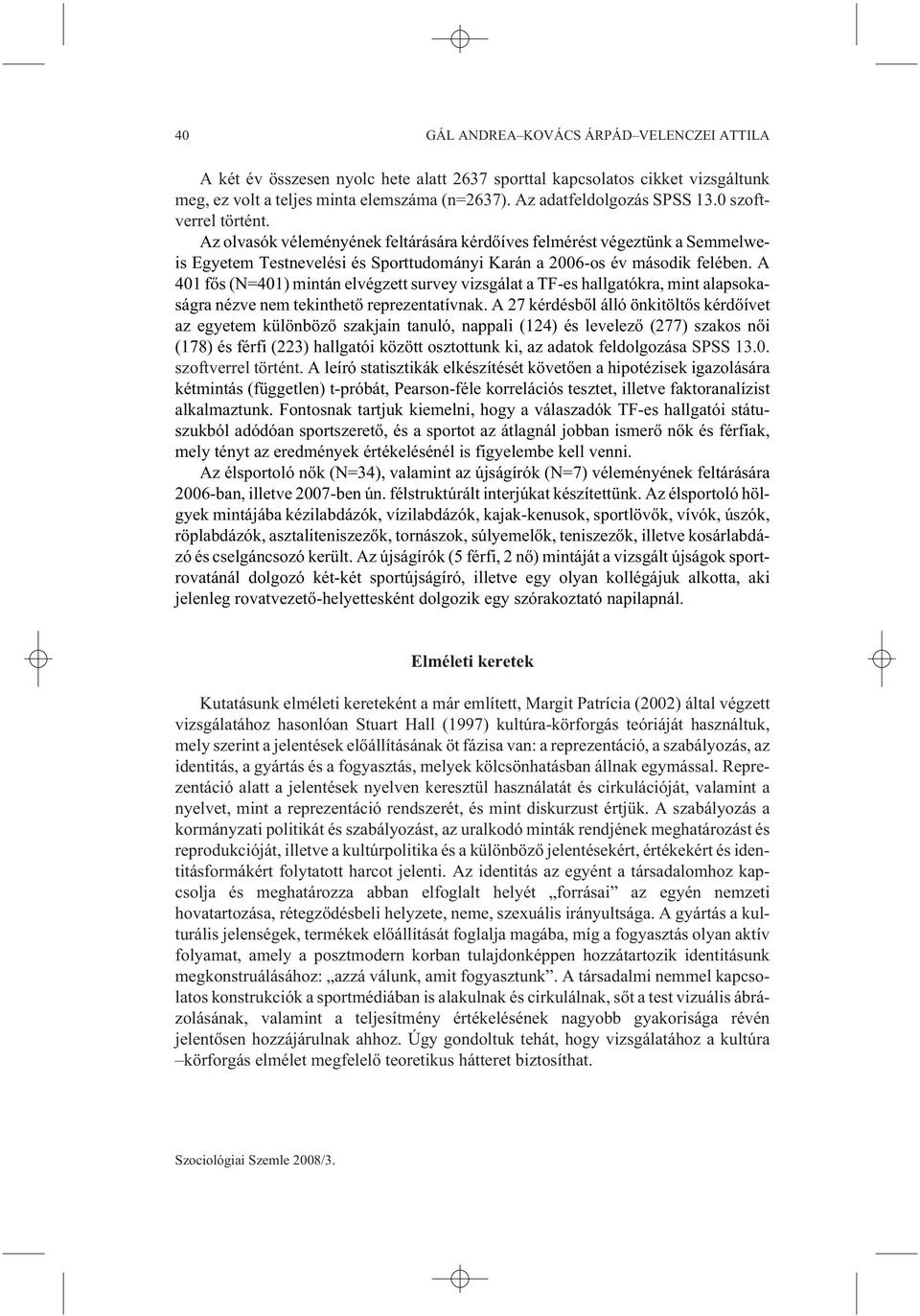 A 401 fõs (N=401) mintán elvégzett survey vizsgálat a TF-es hallgatókra, mint alapsokaságra nézve nem tekinthetõ reprezentatívnak.