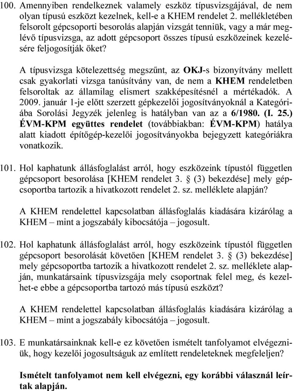 A típusvizsga kötelezettség megszűnt, az OKJ-s bizonyítvány mellett csak gyakorlati vizsga tanúsítvány van, de nem a KHEM rendeletben felsoroltak az államilag elismert szakképesítésnél a mértékadók.