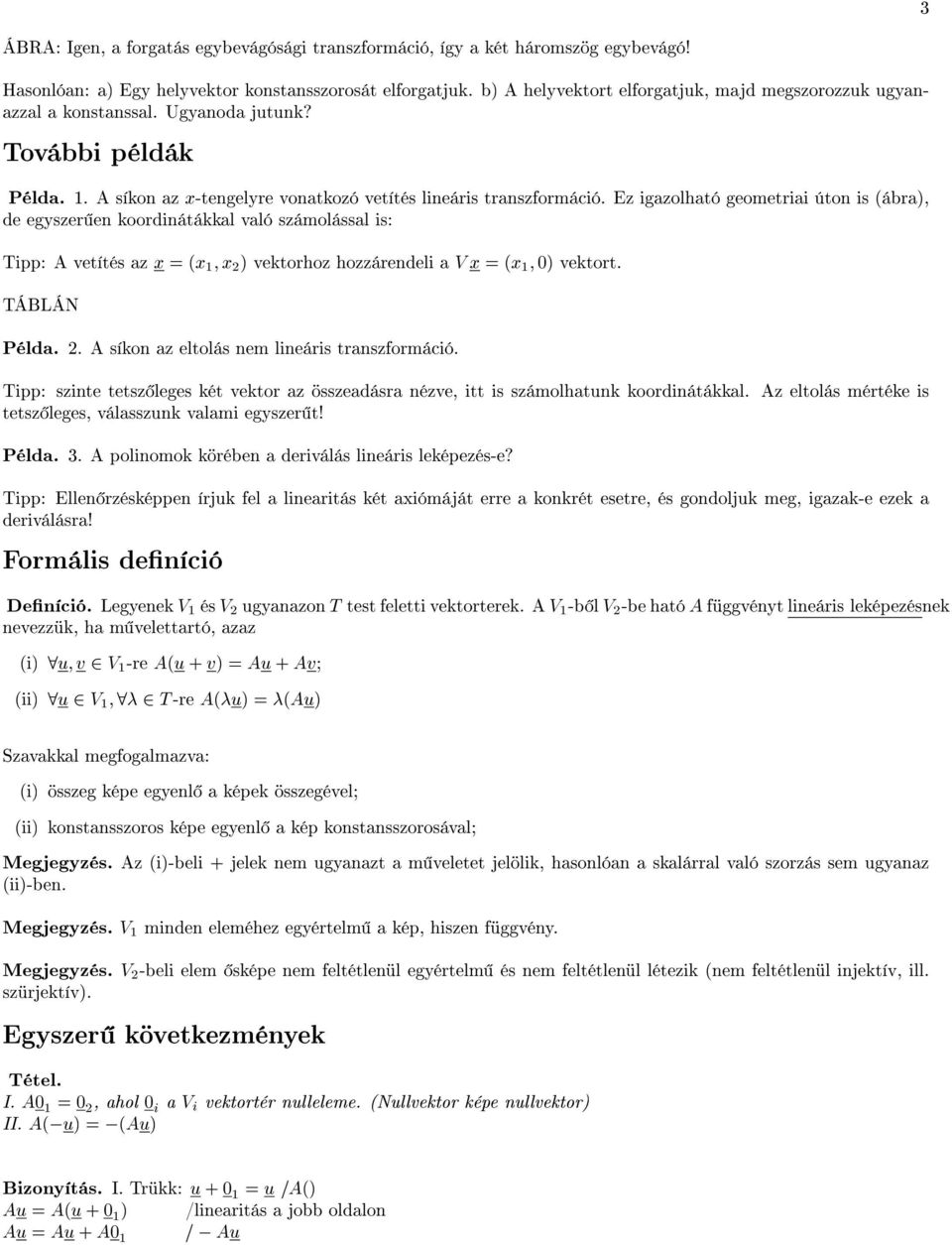 Ez igazolható geometriai úton is (ábra), de egyszer en koordinátákkal való számolással is: Tipp: A vetítés az x = (x 1 ; x 2 ) vektorhoz hozzárendeli a V x = (x 1 ; 0) vektort. TÁBLÁN Példa. 2. A síkon az eltolás nem lineáris transzformáció.